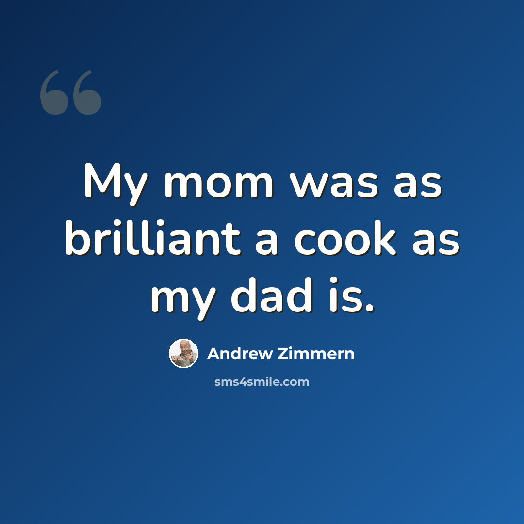 “My mom was as brilliant a cook as my dad is.” quote by Andrew Zimmern