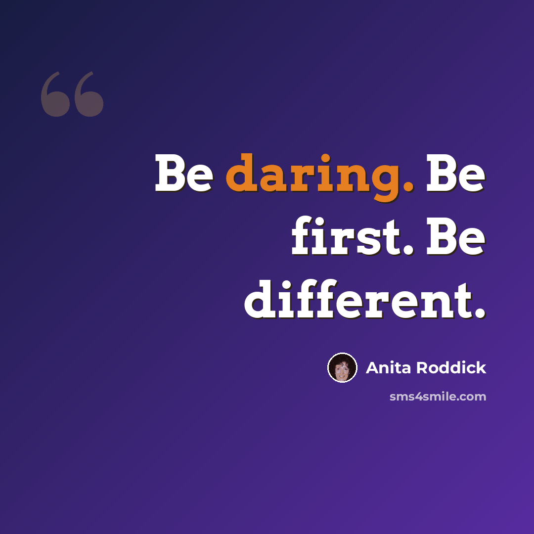 “Be daring. Be first. Be different.” quote by Anita Roddick