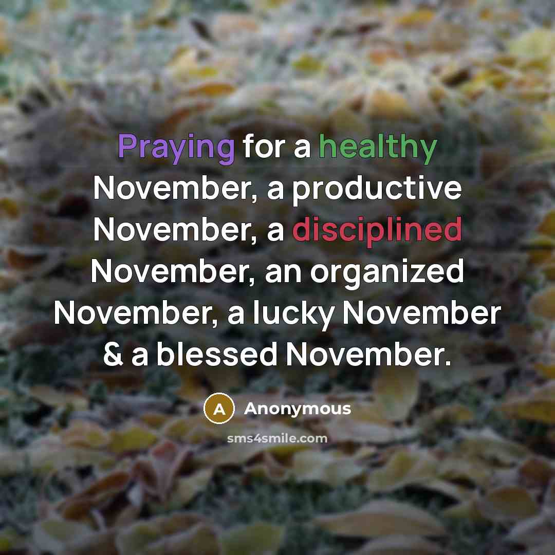 “Praying for a healthy November, a productive November, a disciplined November, an organized November, a lucky November & a blessed November.” quote by Anonymous