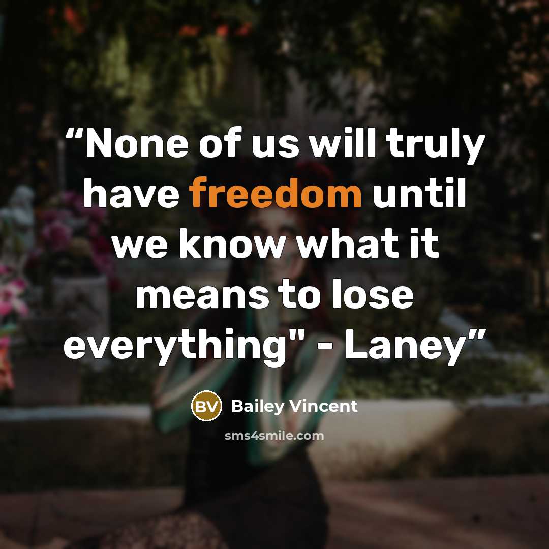 “None of us will truly have freedom until we know what it means to lose everything" - Laney” quote by Bailey Vincent