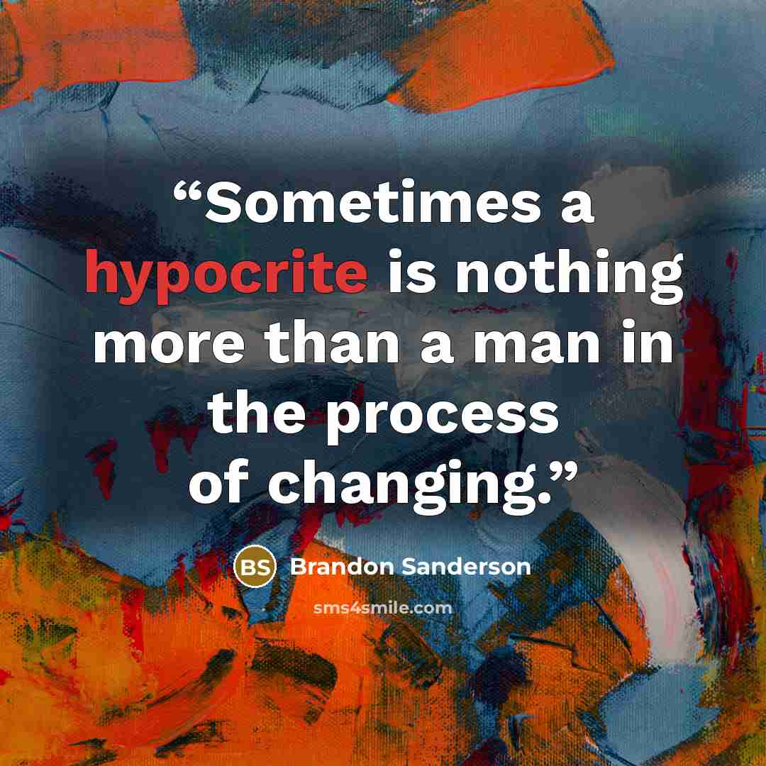 “Sometimes a hypocrite is nothing more than a man in the process of changing.” quote by Brandon Sanderson