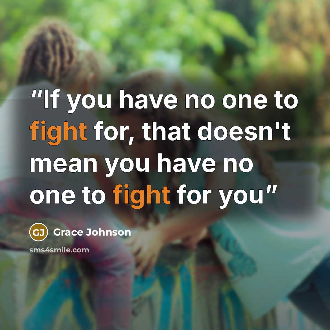 “If you have no one to fight for, that doesn't mean you have no one to fight for you” quote by Grace Johnson