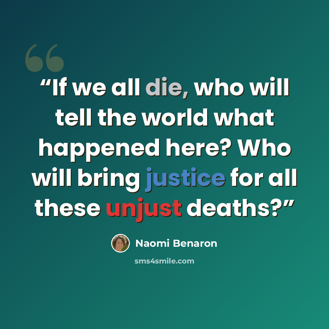 “If we all die, who will tell the world what happened here? Who will bring justice for all these unjust deaths?” quote by Naomi Benaron