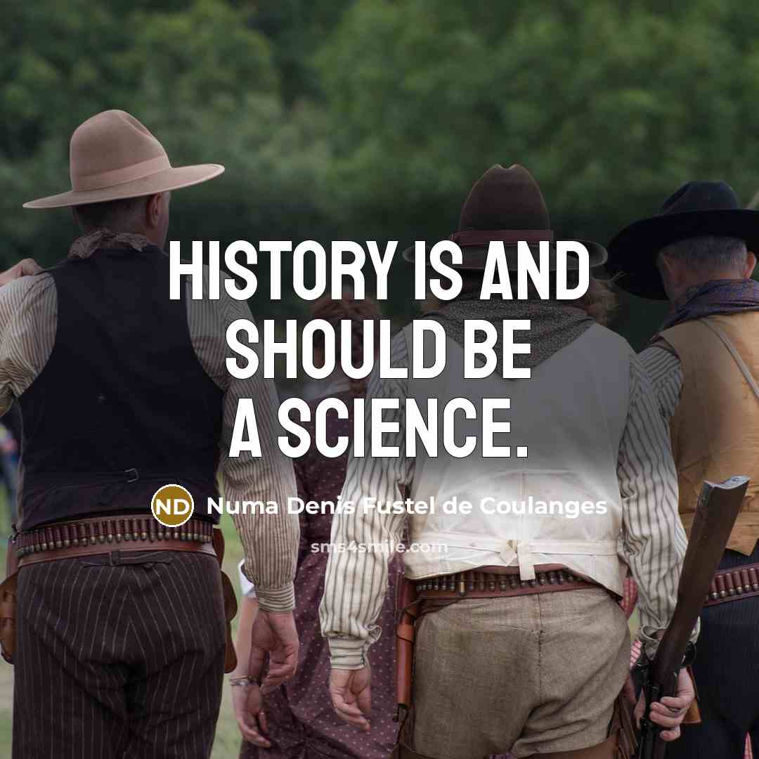 “History is and should be a science.” quote by Numa Denis Fustel de Coulanges
