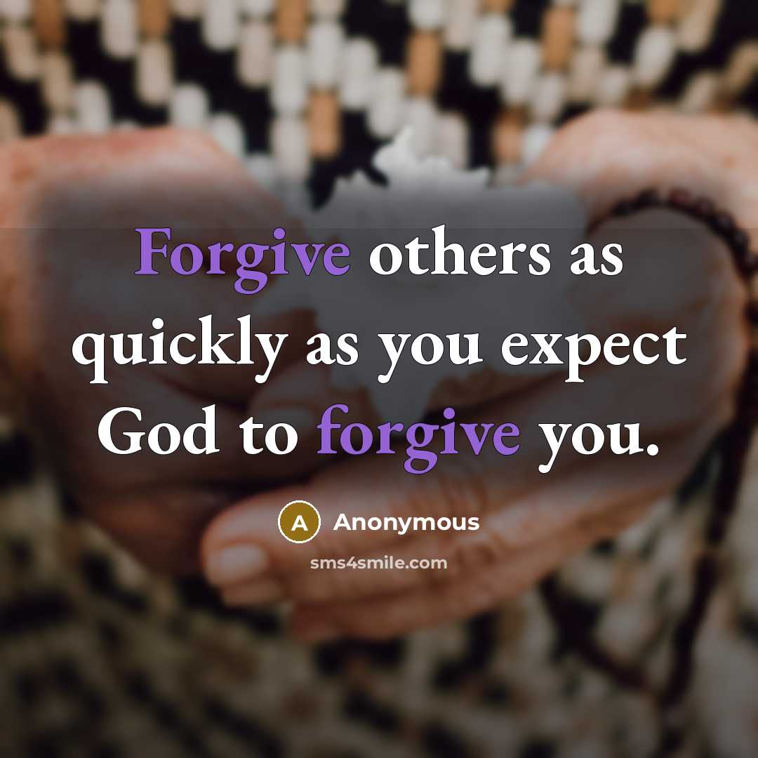 “Forgive others as quickly as you expect God to forgive you.” quote by Anonymous