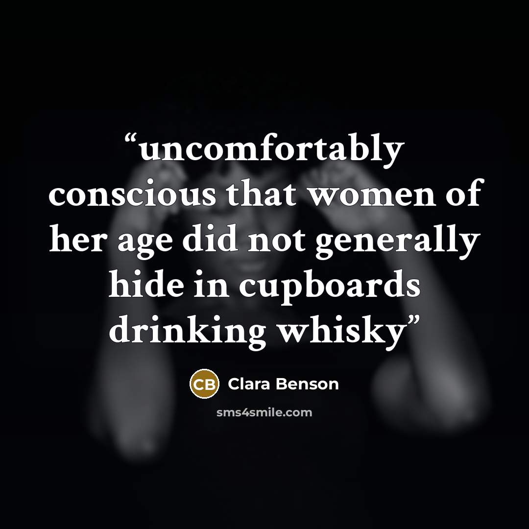 “uncomfortably conscious that women of her age did not generally hide in cupboards drinking whisky” quote by Clara Benson