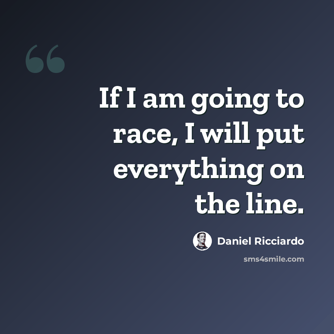 “If I am going to race, I will put everything on the line.” quote by Daniel Ricciardo