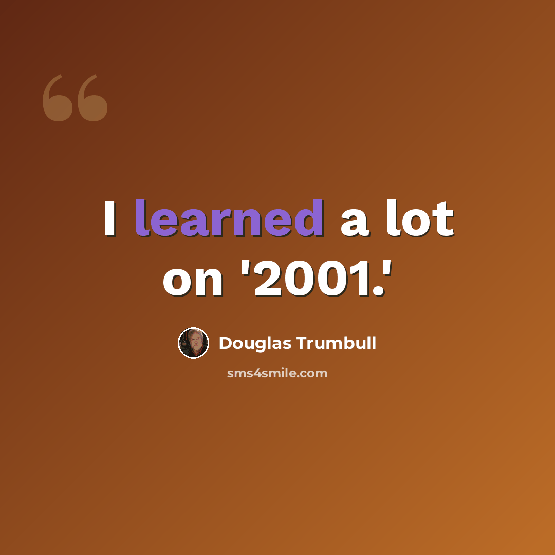 “I learned a lot on '2001.'” quote by Douglas Trumbull