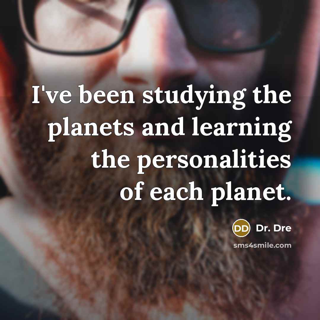 “I've been studying the planets and learning the personalities of each planet.” quote by Dr. Dre