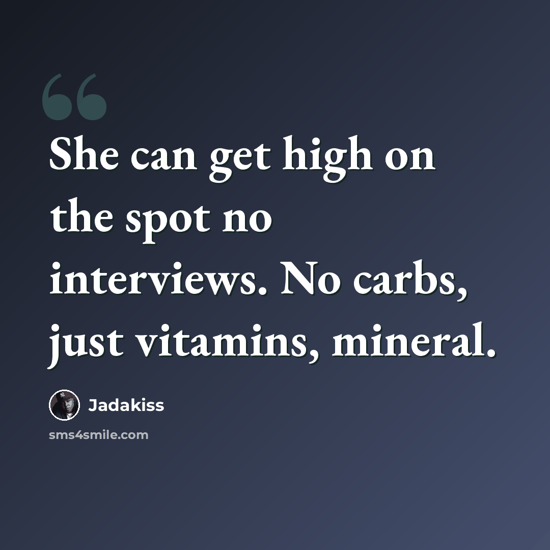 “She can get high on the spot no interviews. No carbs, just vitamins, mineral.” quote by Jadakiss