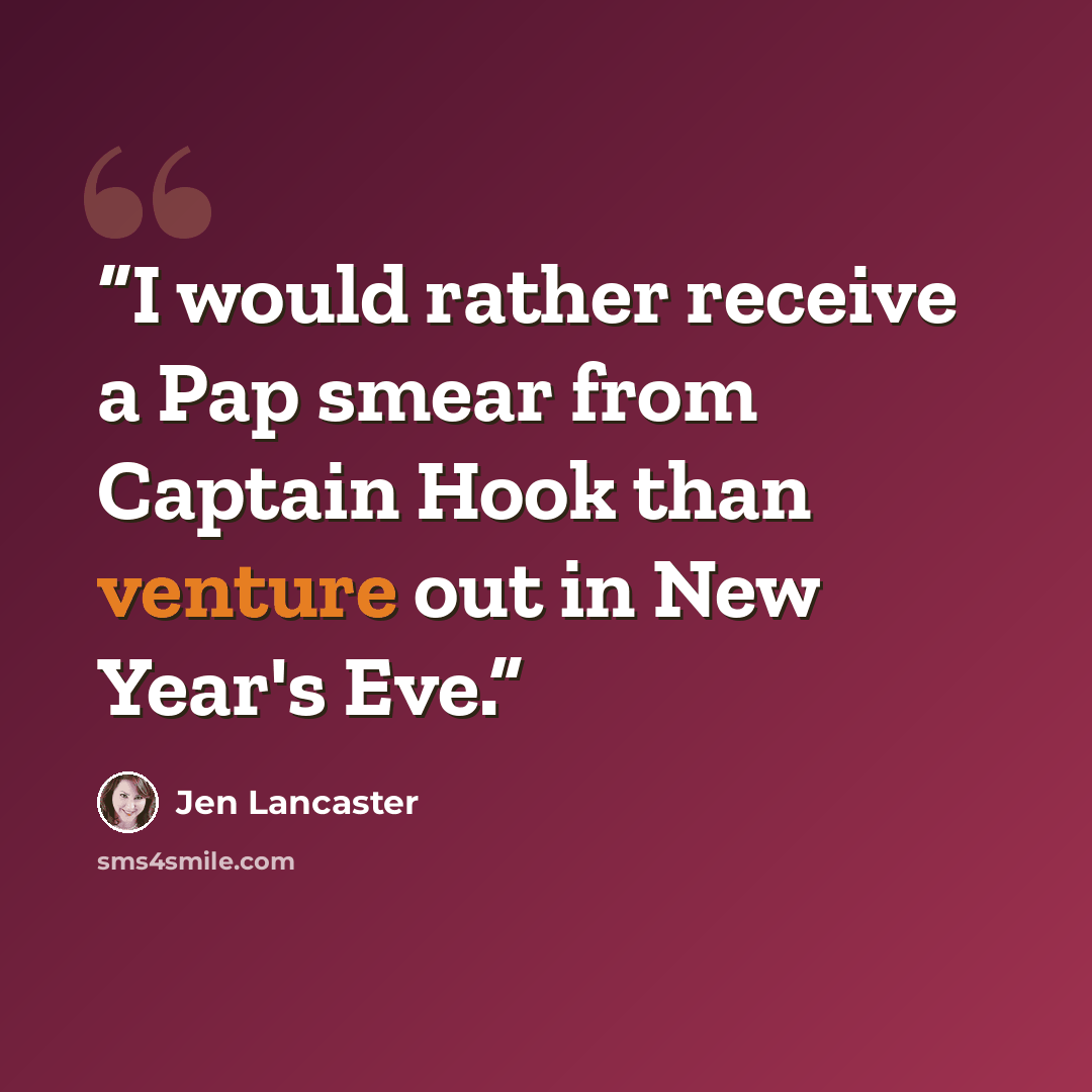 “I would rather receive a Pap smear from Captain Hook than venture out in New Year's Eve.” quote by Jen Lancaster