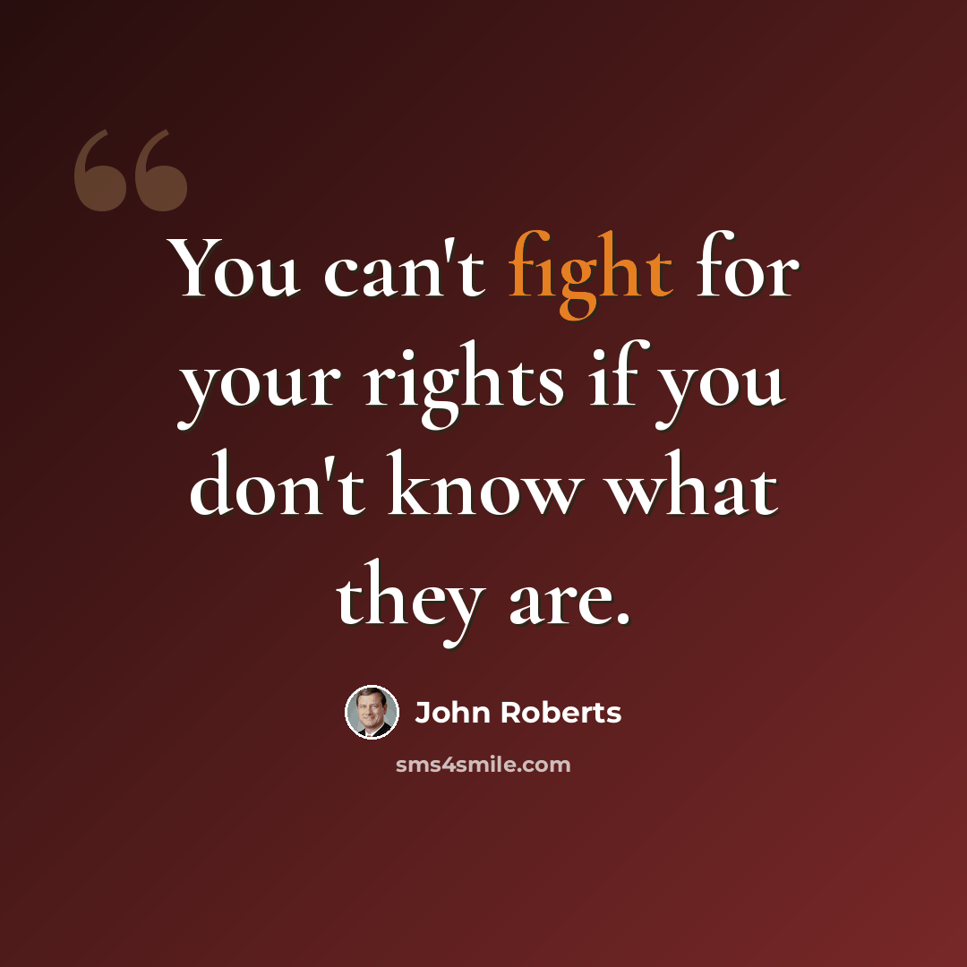 “You can't fight for your rights if you don't know what they are.” quote by John Roberts