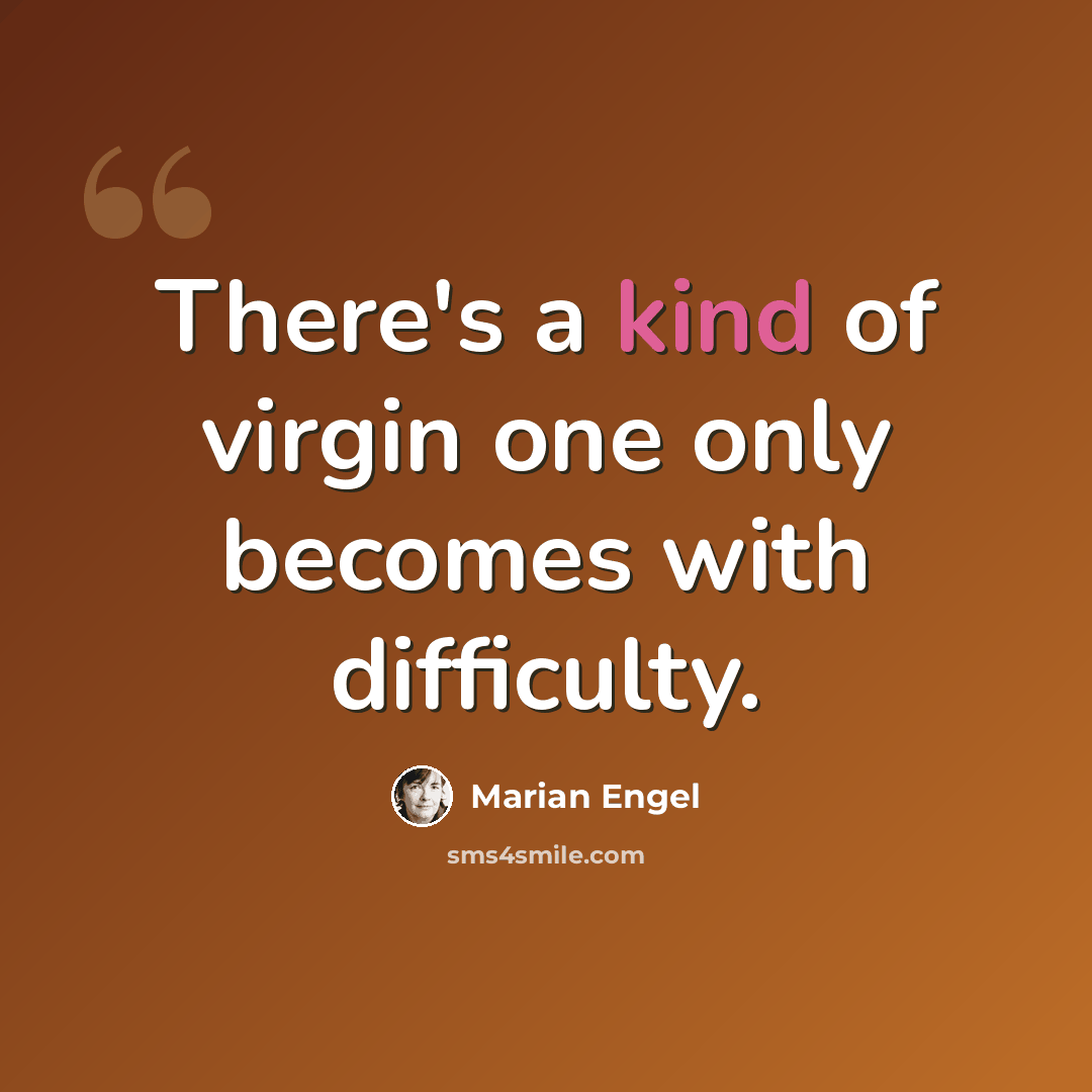 “There's a kind of virgin one only becomes with difficulty.” quote by Marian Engel