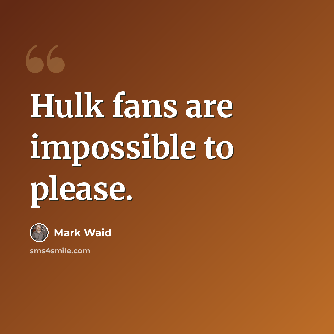 “Hulk fans are impossible to please.” quote by Mark Waid