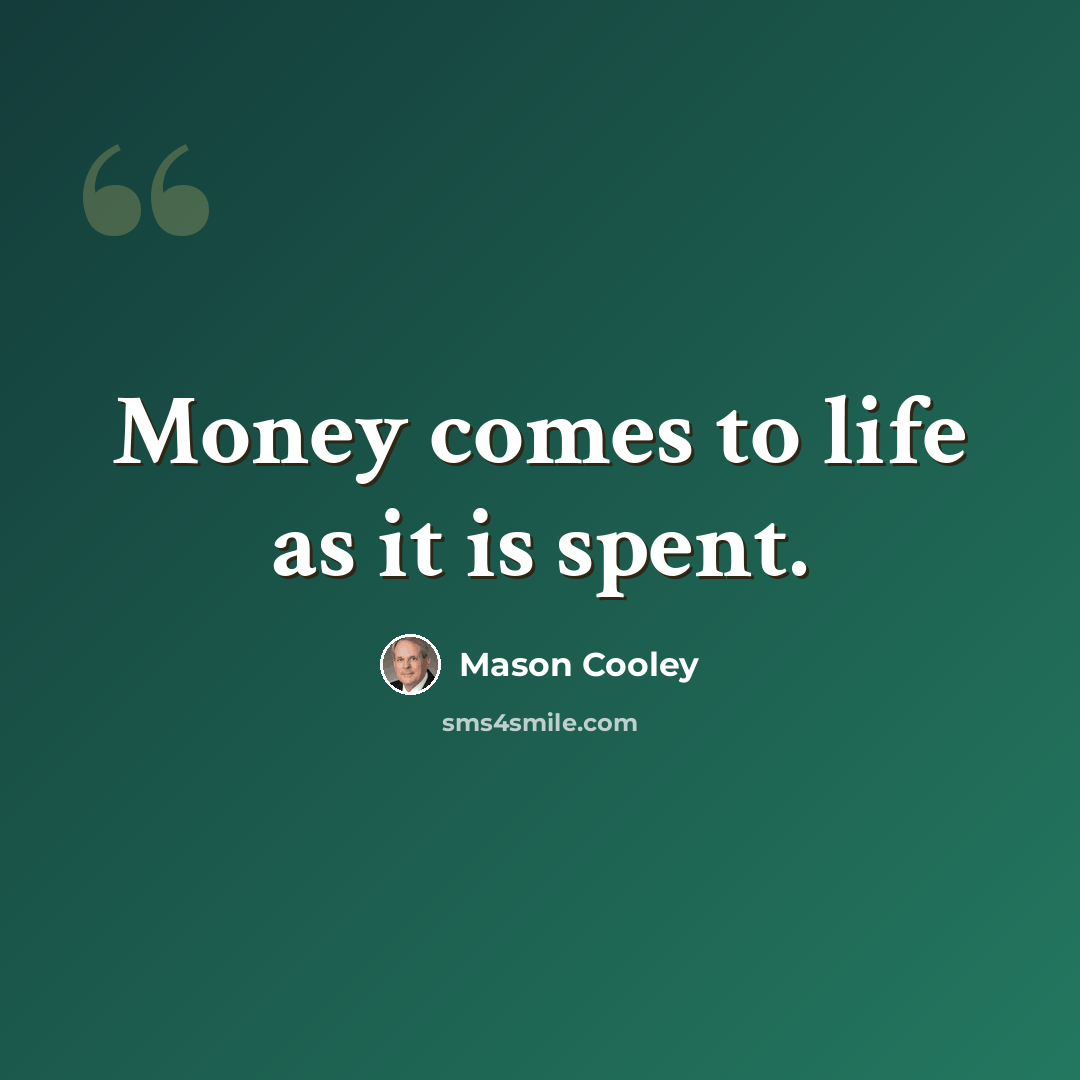 “Money comes to life as it is spent.” quote by Mason Cooley