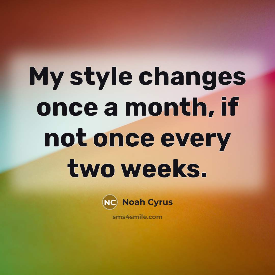 “My style changes once a month, if not once every two weeks.” quote by Noah Cyrus