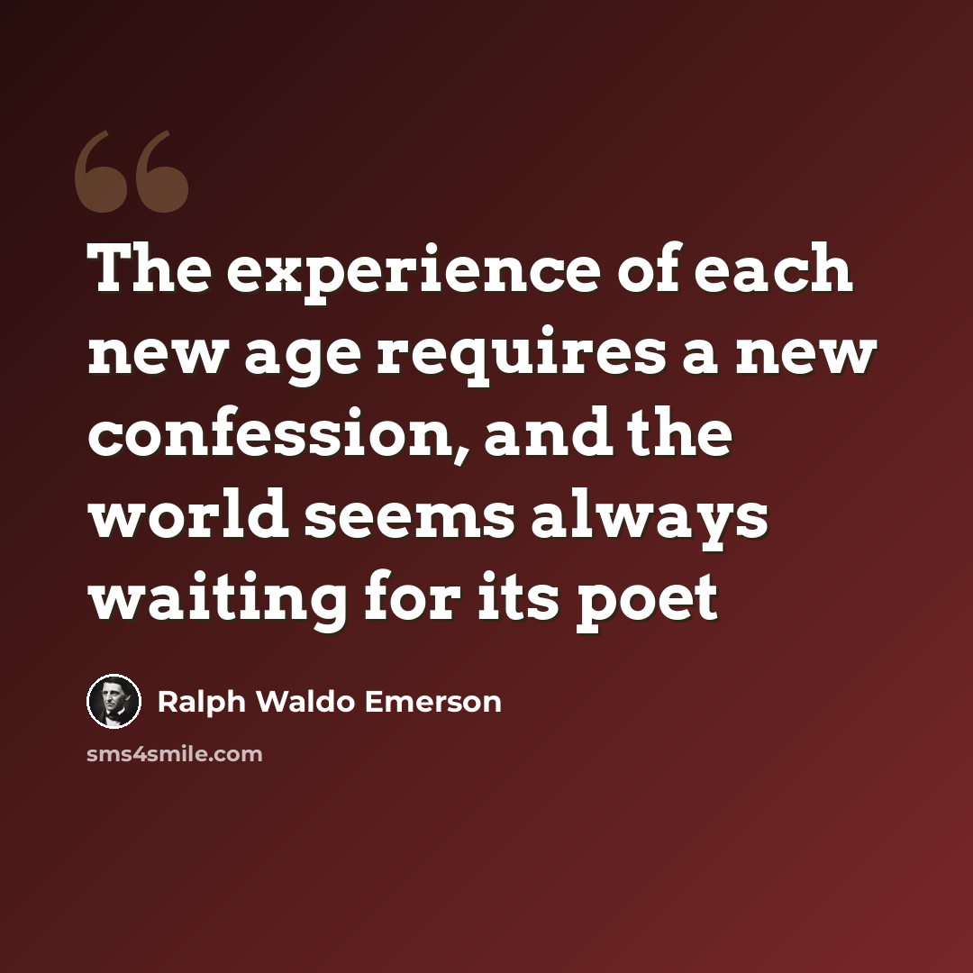 “The experience of each new age requires a new confession, and the world seems always waiting for its poet” quote by Ralph Waldo Emerson