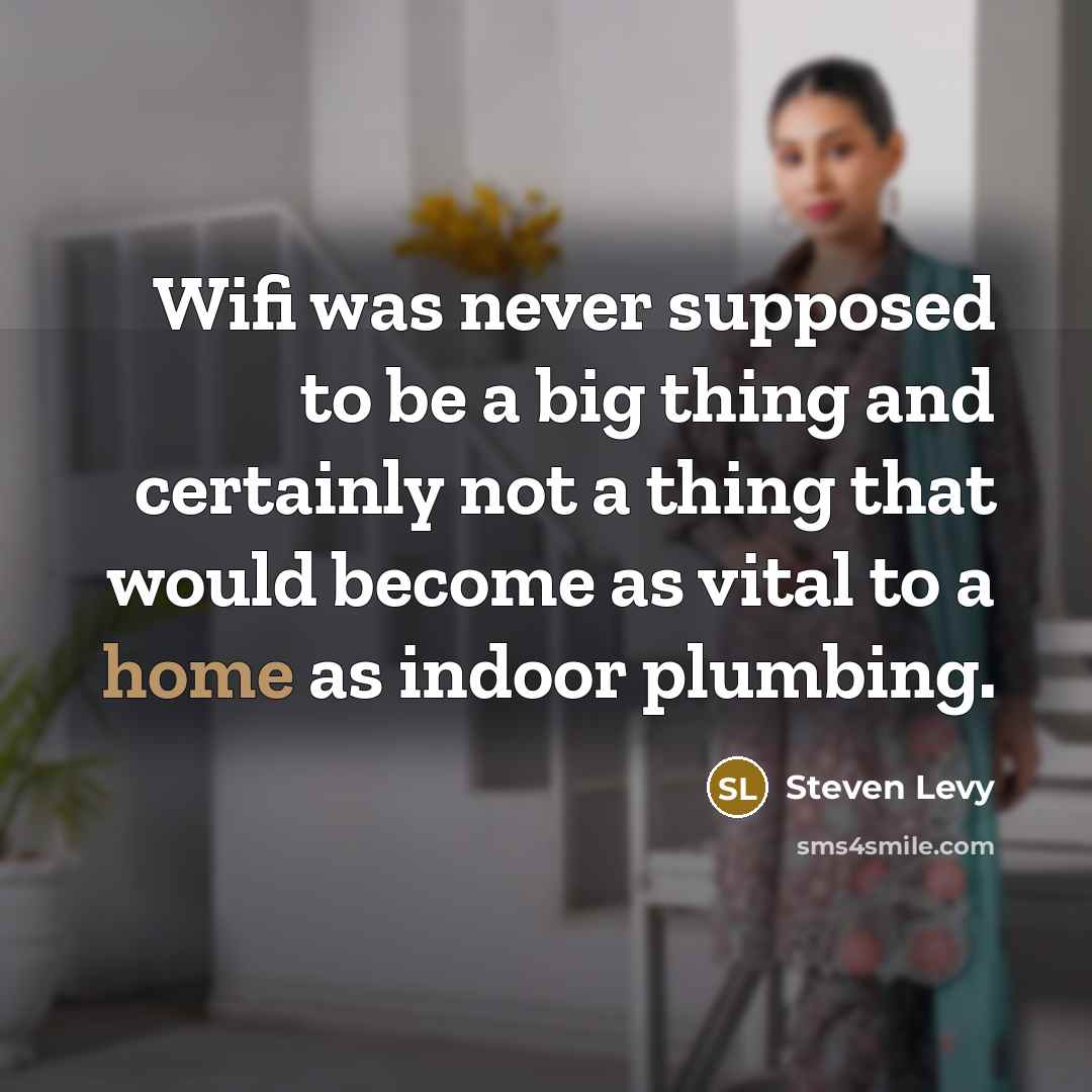 “Wifi was never supposed to be a big thing and certainly not a thing that would become as vital to a home as indoor plumbing.” quote by Steven Levy