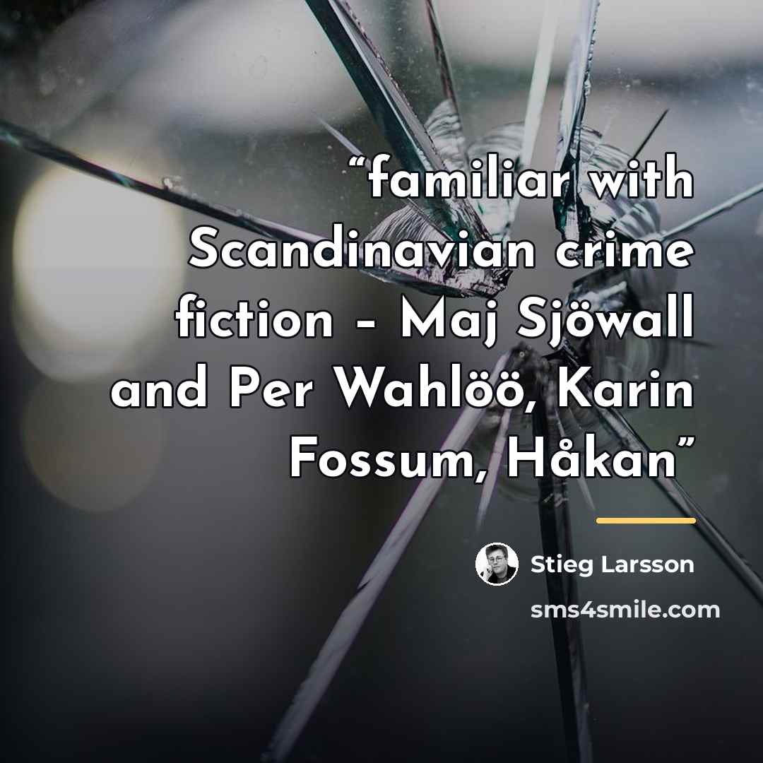 “familiar with Scandinavian crime fiction – Maj Sjöwall and Per Wahlöö, Karin Fossum, Håkan” quote by Stieg Larsson