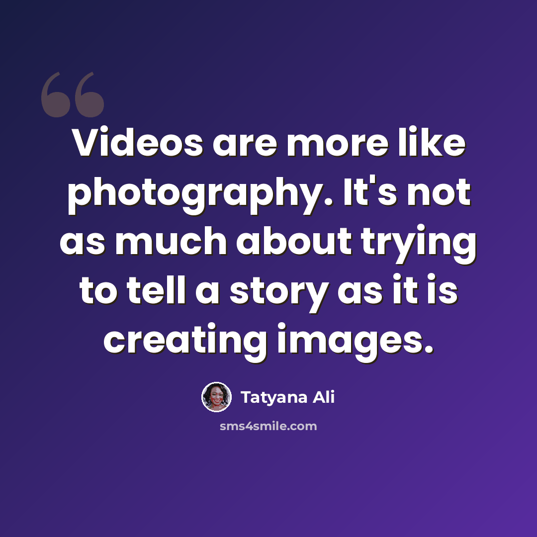 “Videos are more like photography. It's not as much about trying to tell a story as it is creating images.” quote by Tatyana Ali