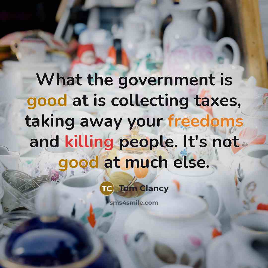 “What the government is good at is collecting taxes, taking away your freedoms and killing people. It's not good at much else.” quote by Tom Clancy