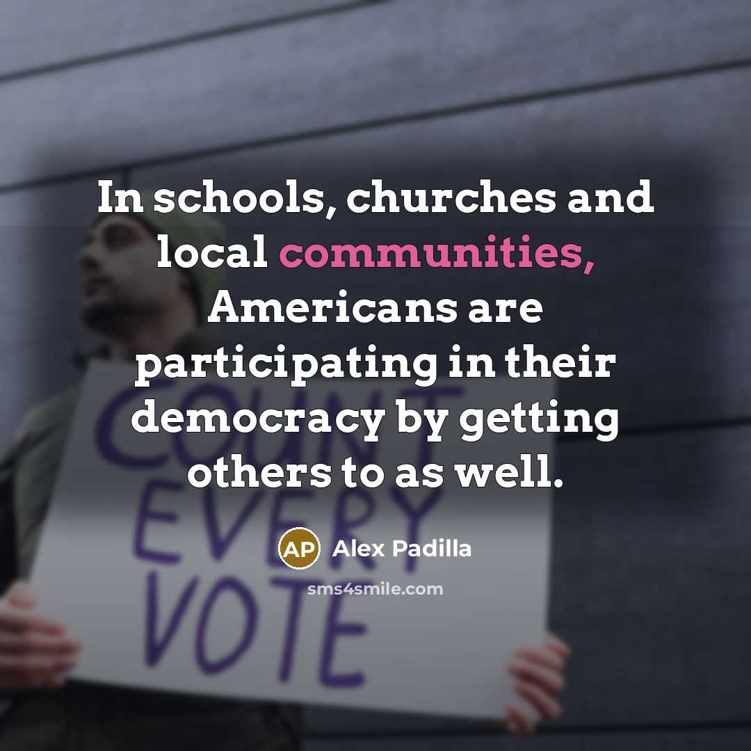 “In schools, churches and local communities, Americans are participating in their democracy by getting others to as well.” quote by Alex Padilla