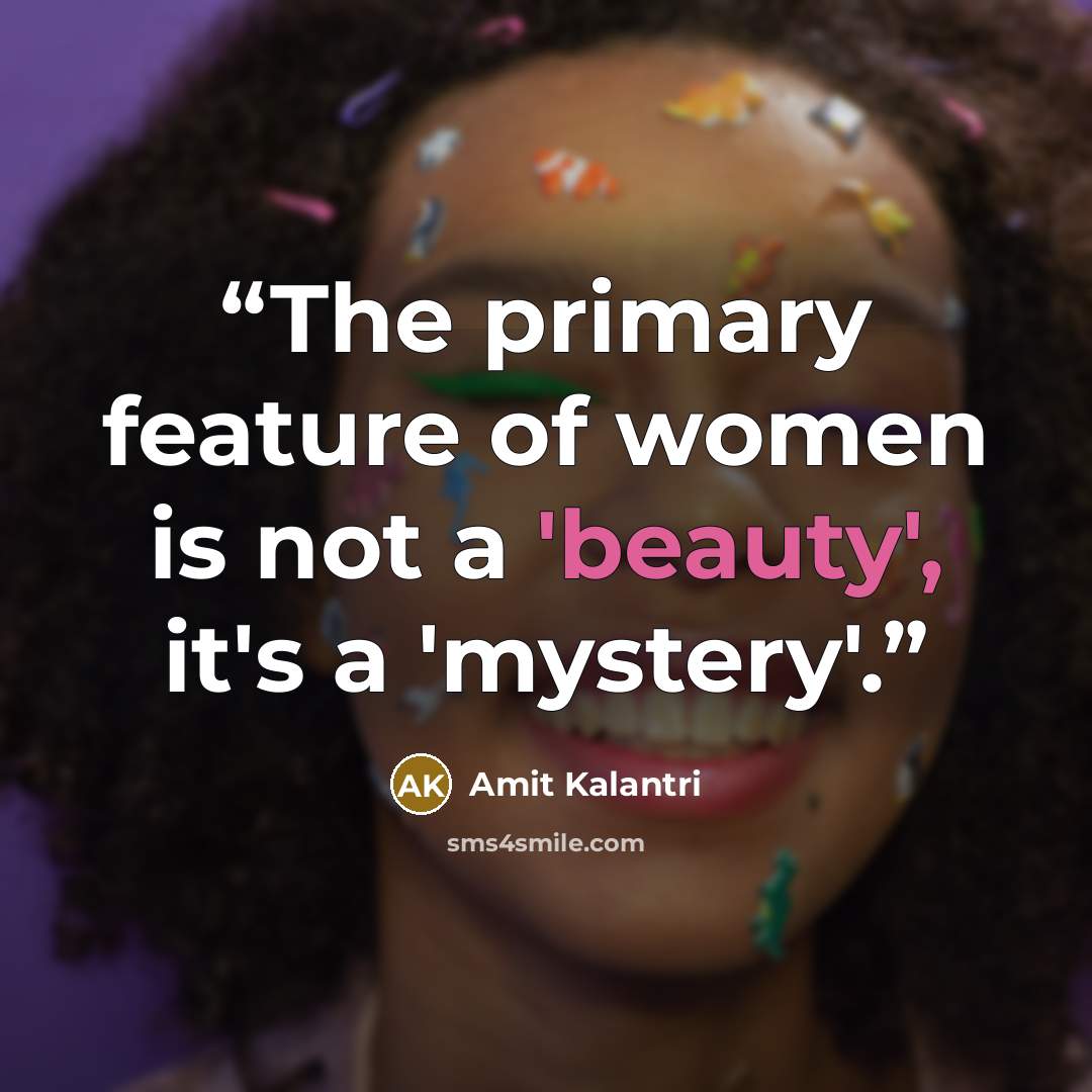 “The primary feature of women is not a 'beauty', it's a 'mystery'.” quote by Amit Kalantri
