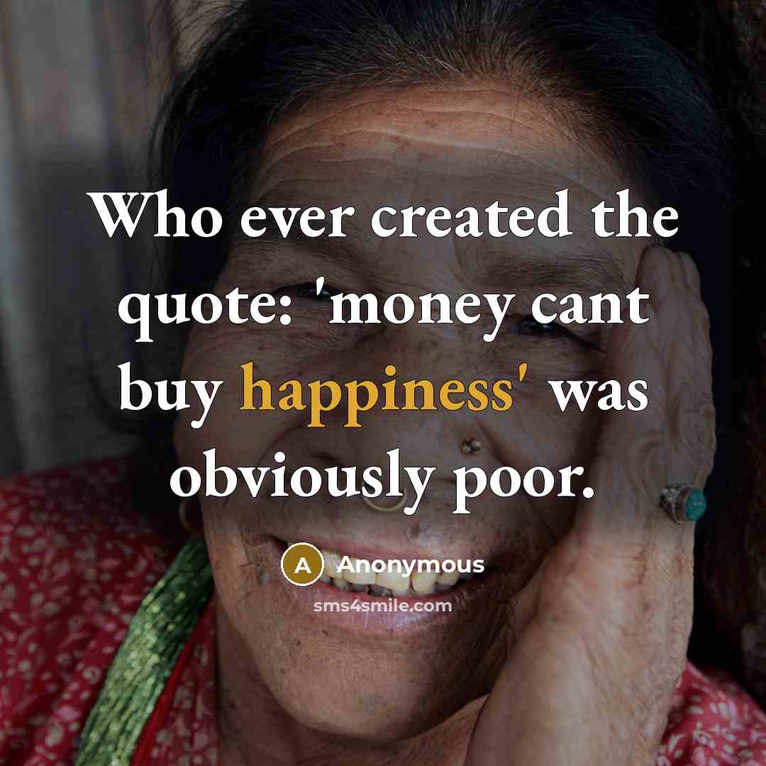 “Who ever created the quote: 'money cant buy happiness' was obviously poor.” quote by Anonymous