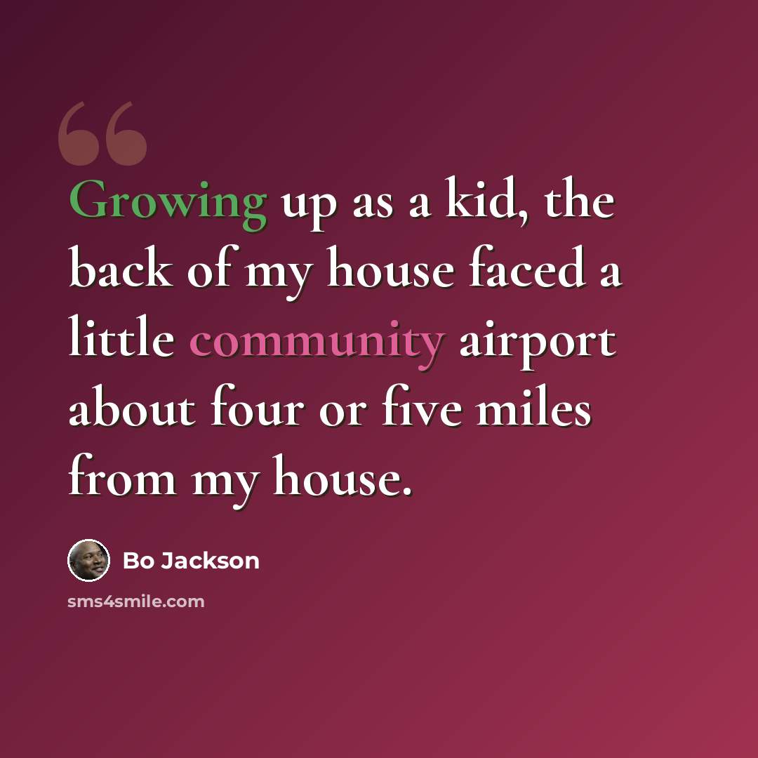 “Growing up as a kid, the back of my house faced a little community airport about four or five miles from my house.” quote by Bo Jackson