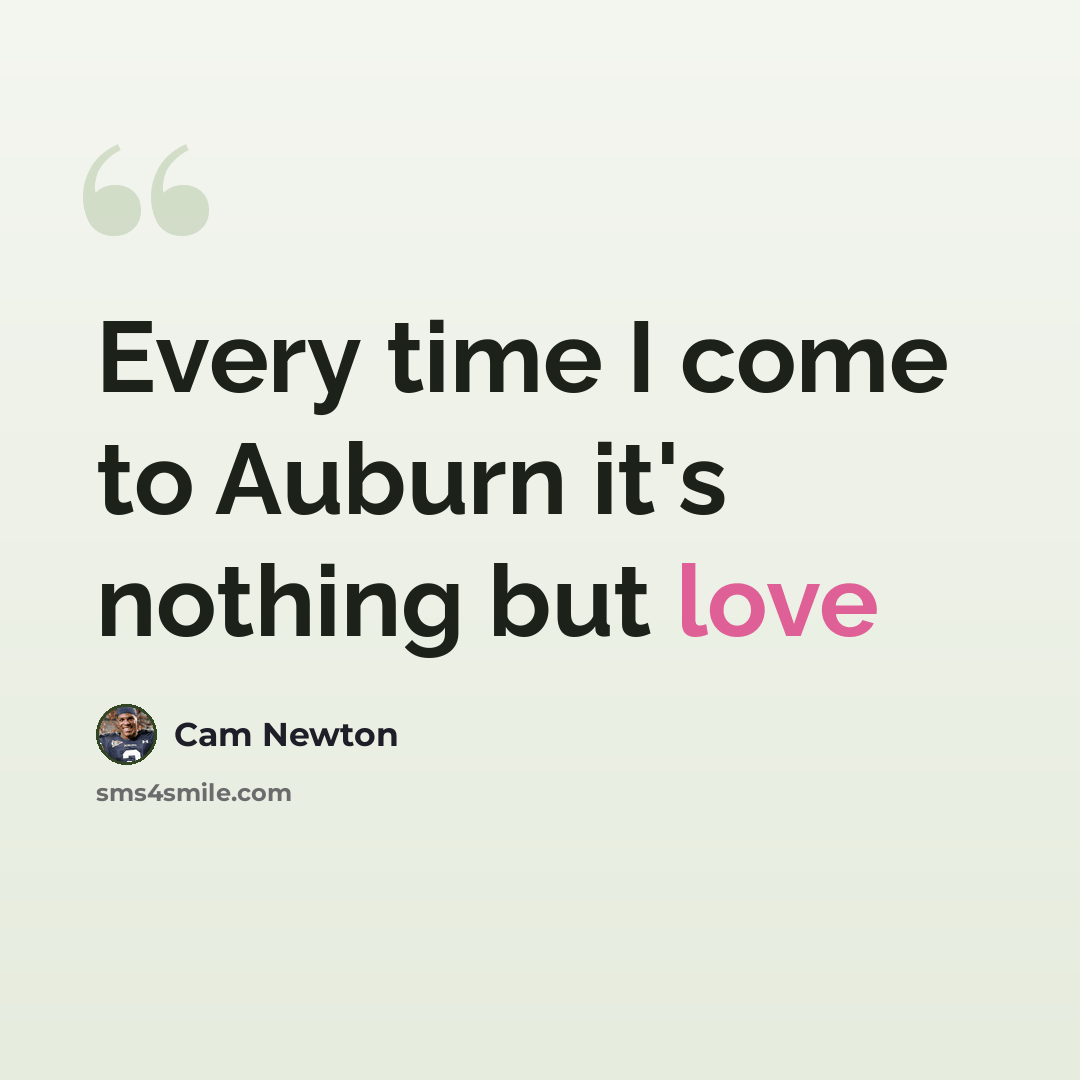 “Every time I come to Auburn it's nothing but love” quote by Cam Newton