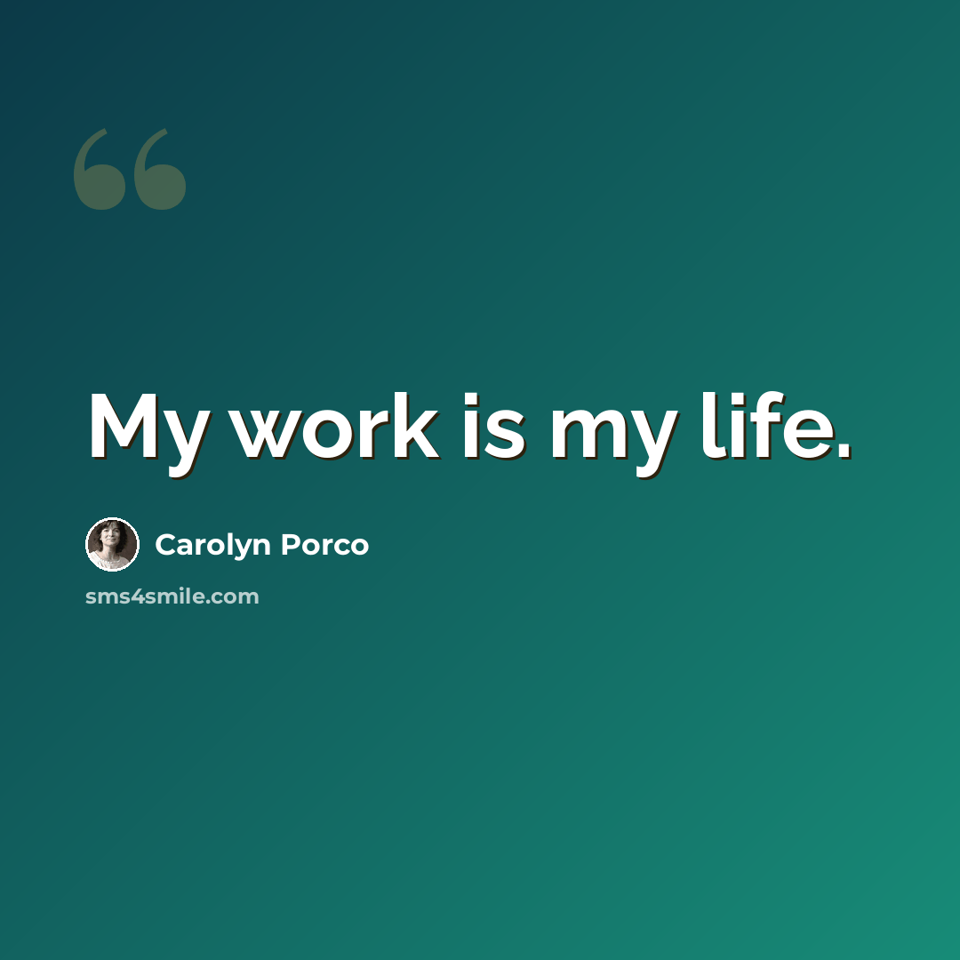 “My work is my life.” quote by Carolyn Porco