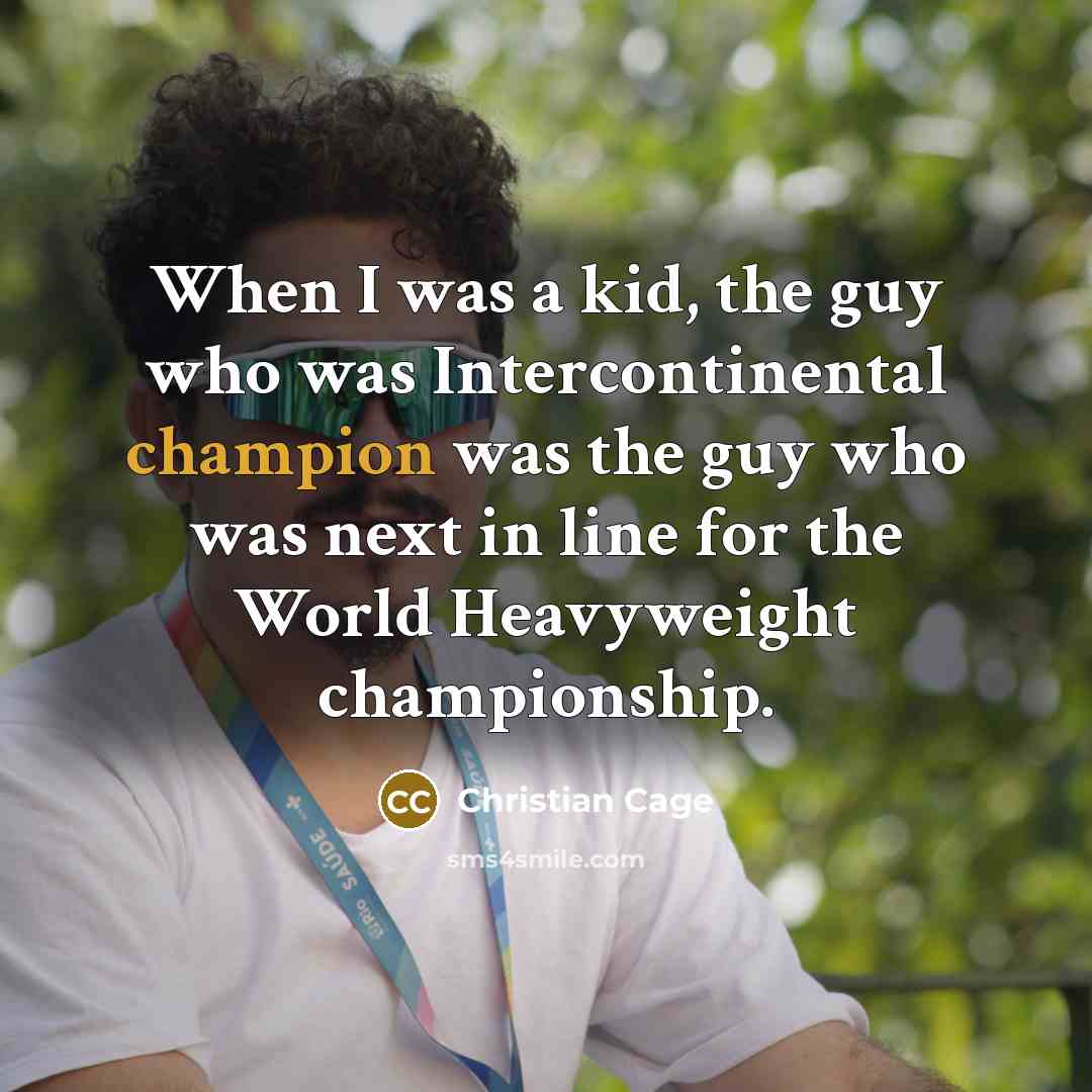 “When I was a kid, the guy who was Intercontinental champion was the guy who was next in line for the World Heavyweight championship.” quote by Christian Cage