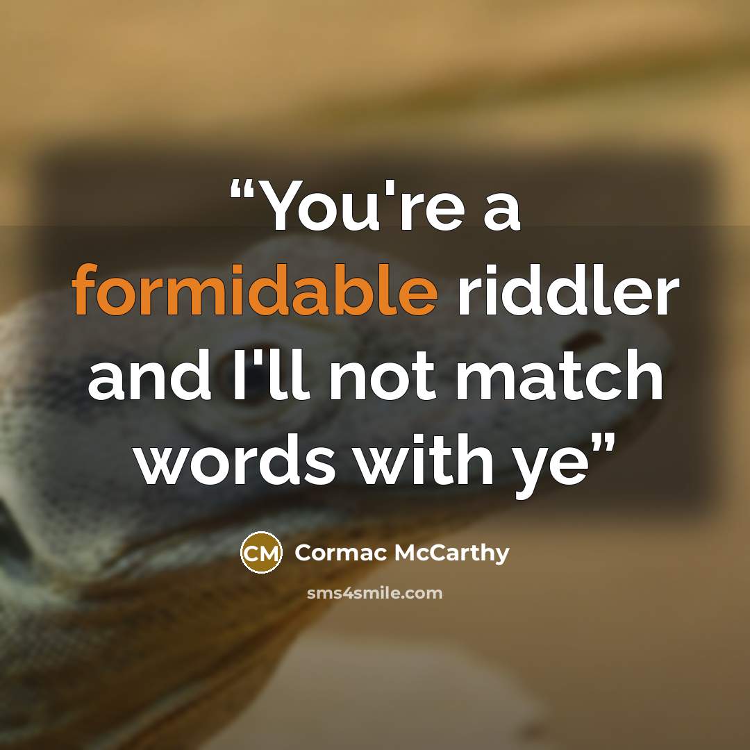 “You're a formidable riddler and I'll not match words with ye” quote by Cormac McCarthy