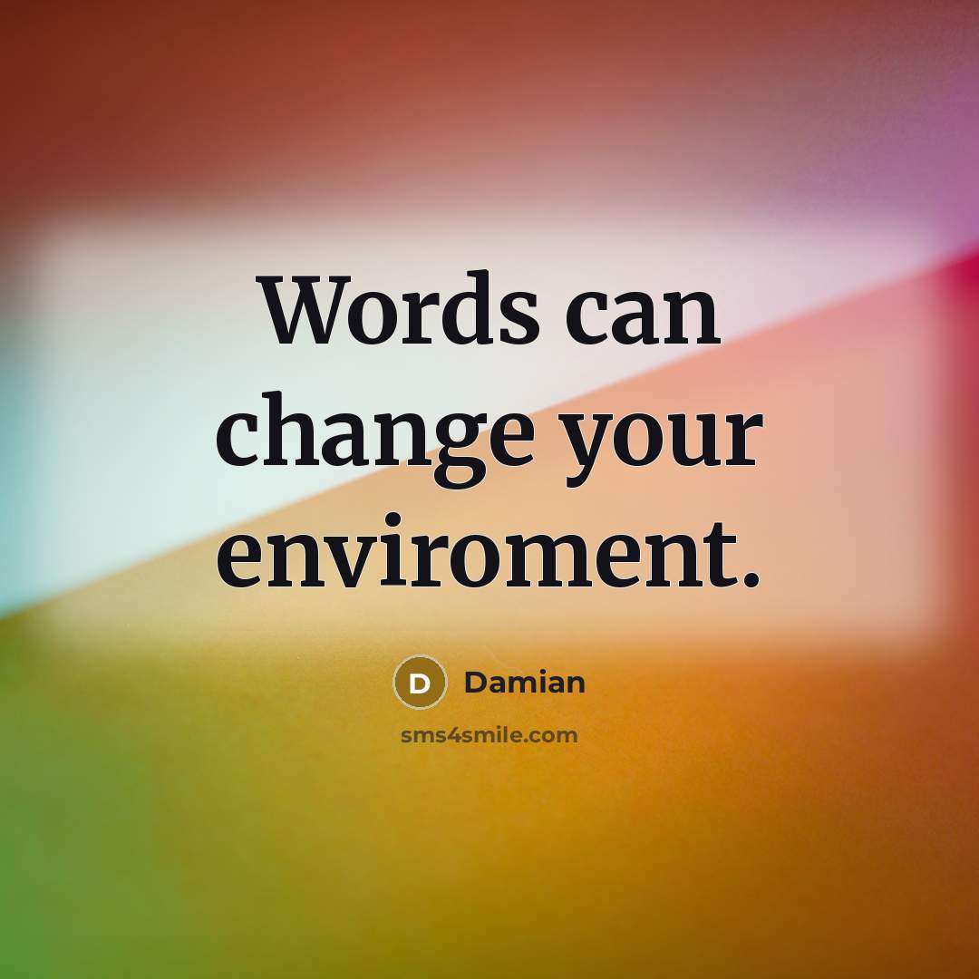 “Words can change your enviroment.” quote by Damian