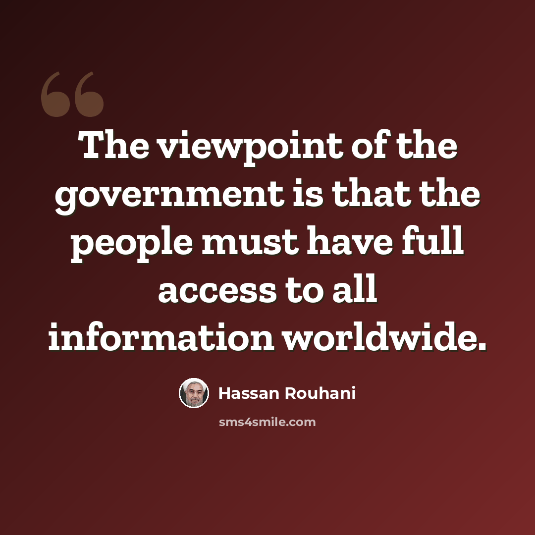 “The viewpoint of the government is that the people must have full access to all information worldwide.” quote by Hassan Rouhani