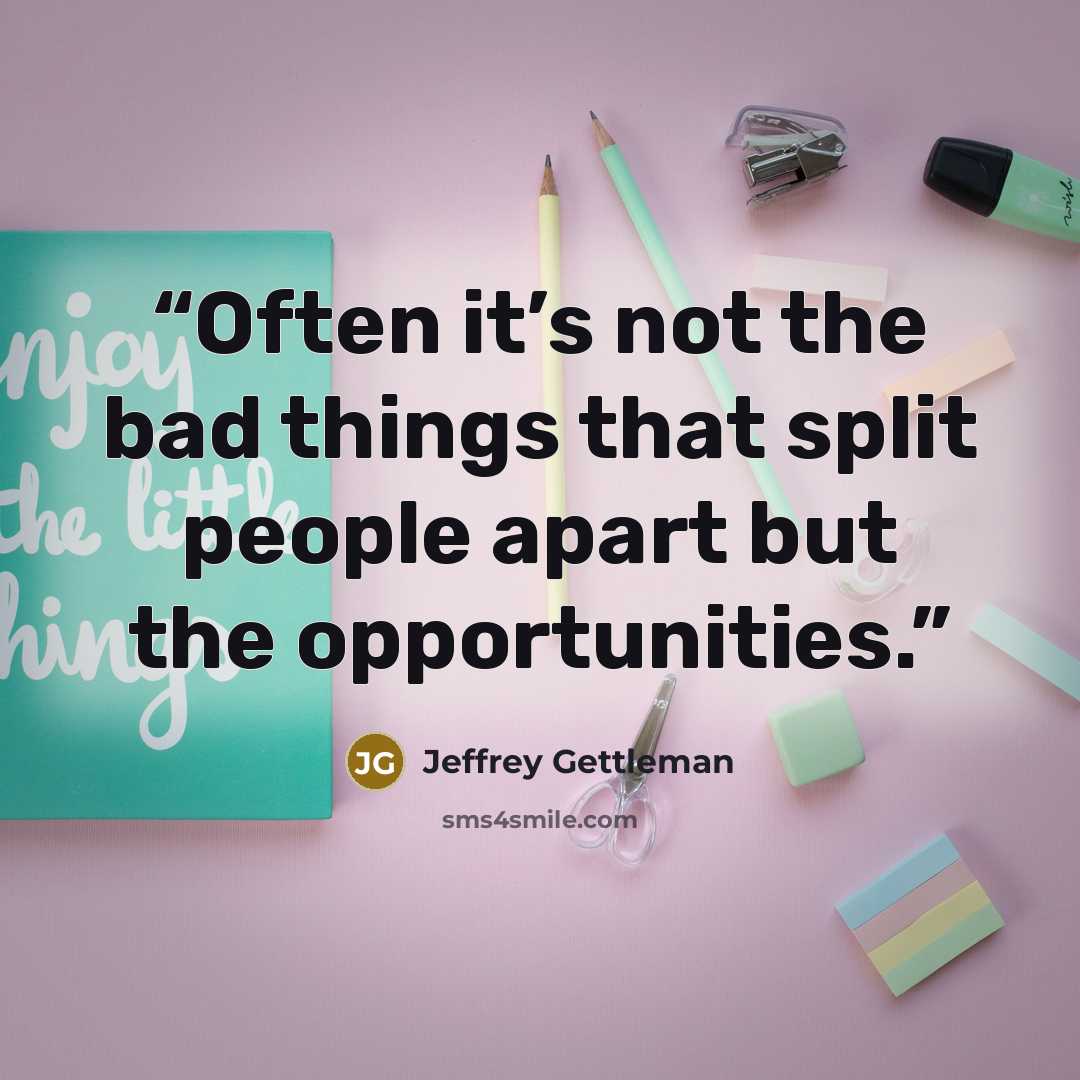 “Often it’s not the bad things that split people apart but the opportunities.” quote by Jeffrey Gettleman
