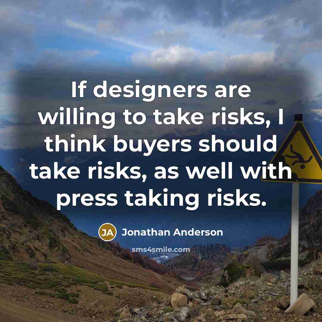 “If designers are willing to take risks, I think buyers should take risks, as well with press taking risks.” quote by Jonathan Anderson