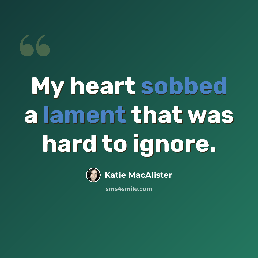 “My heart sobbed a lament that was hard to ignore.” quote by Katie MacAlister