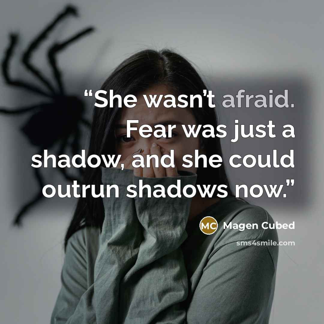 “She wasn’t afraid. Fear was just a shadow, and she could outrun shadows now.” quote by Magen Cubed