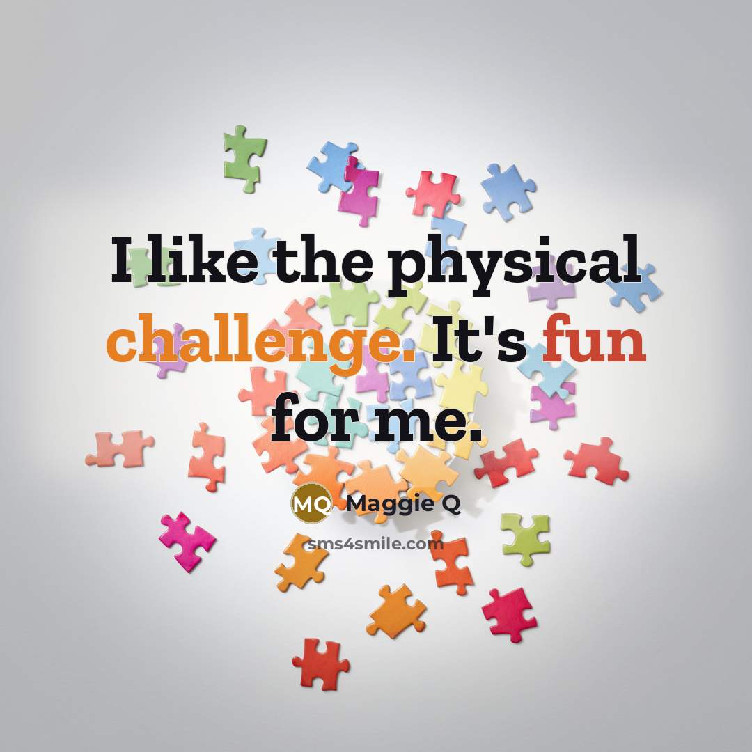 “I like the physical challenge. It's fun for me.” quote by Maggie Q