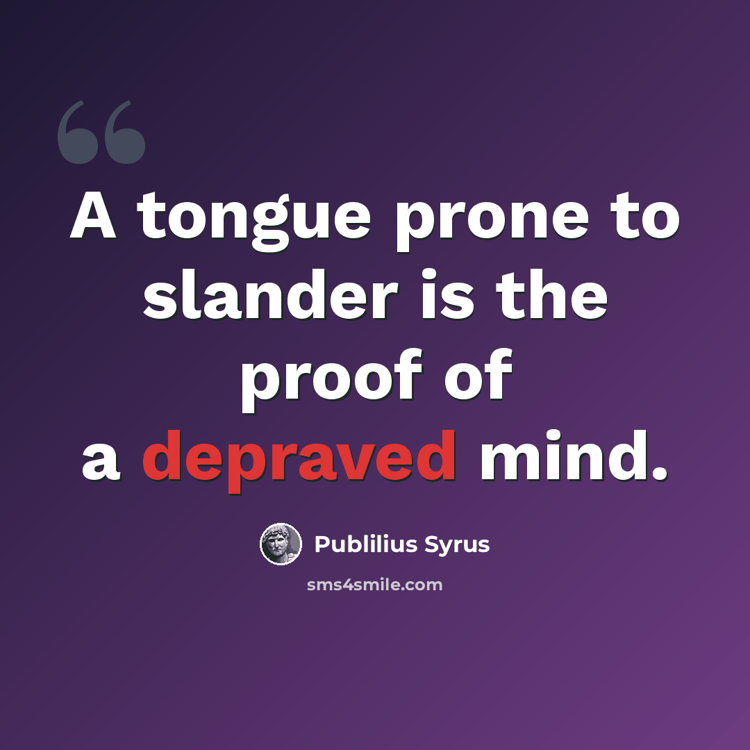 “A tongue prone to slander is the proof of a depraved mind.” quote by Publilius Syrus