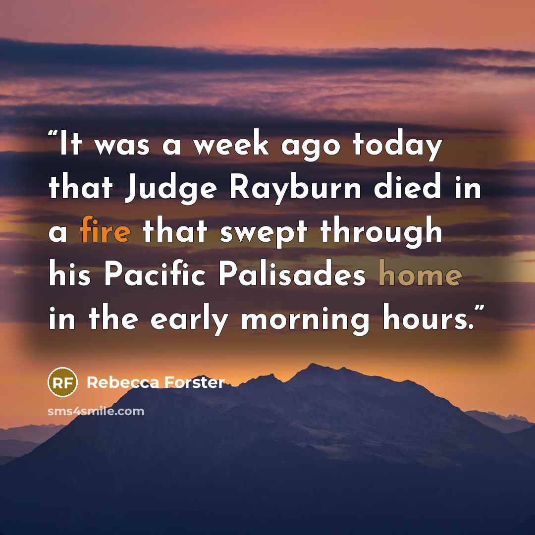 “It was a week ago today that Judge Rayburn died in a fire that swept through his Pacific Palisades home in the early morning hours.” quote by Rebecca Forster