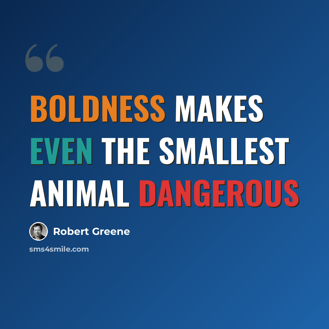 “Boldness makes even the smallest animal dangerous” quote by Robert Greene