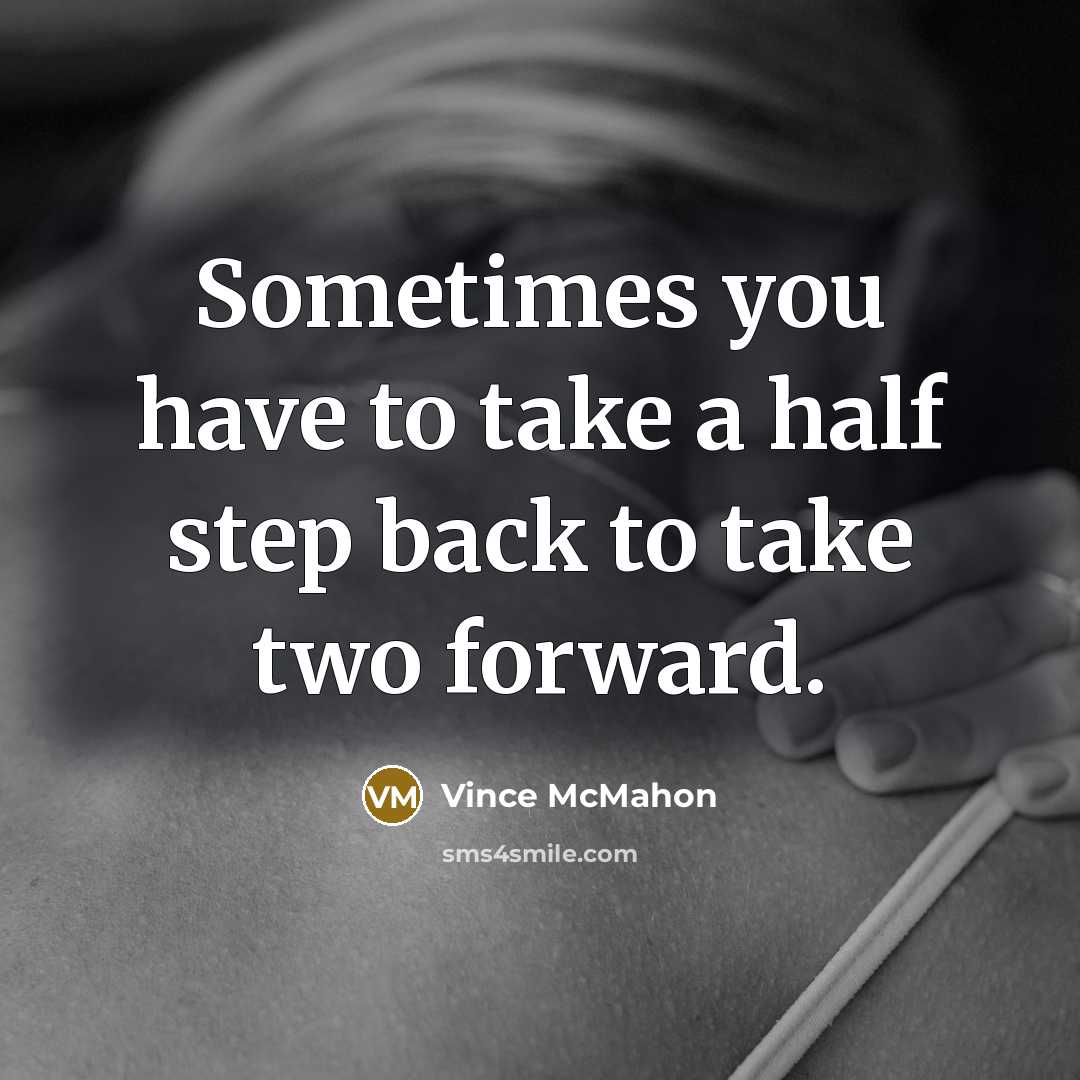 “Sometimes you have to take a half step back to take two forward.” quote by Vince McMahon