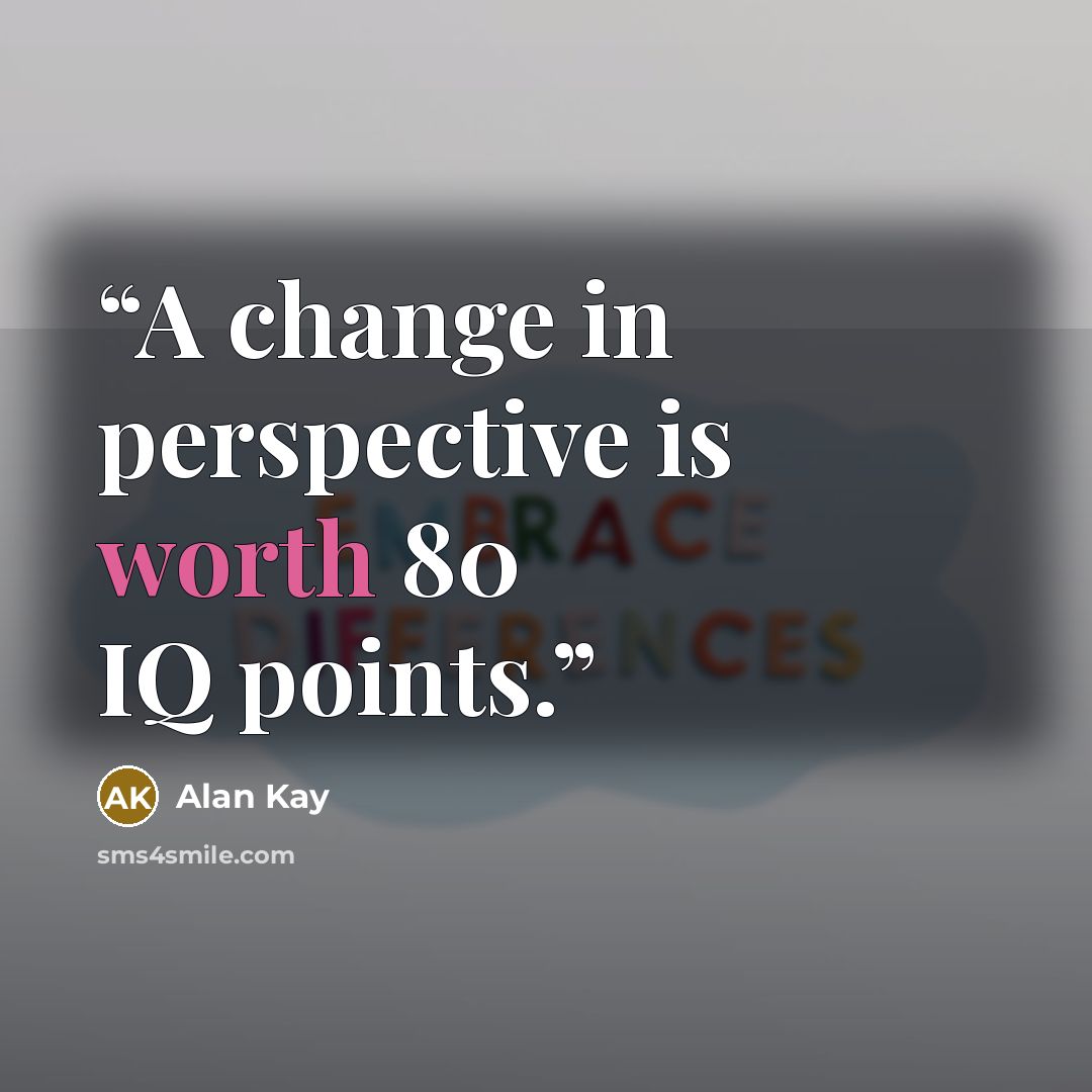 “A change in perspective is worth 80 IQ points.” quote by Alan Kay
