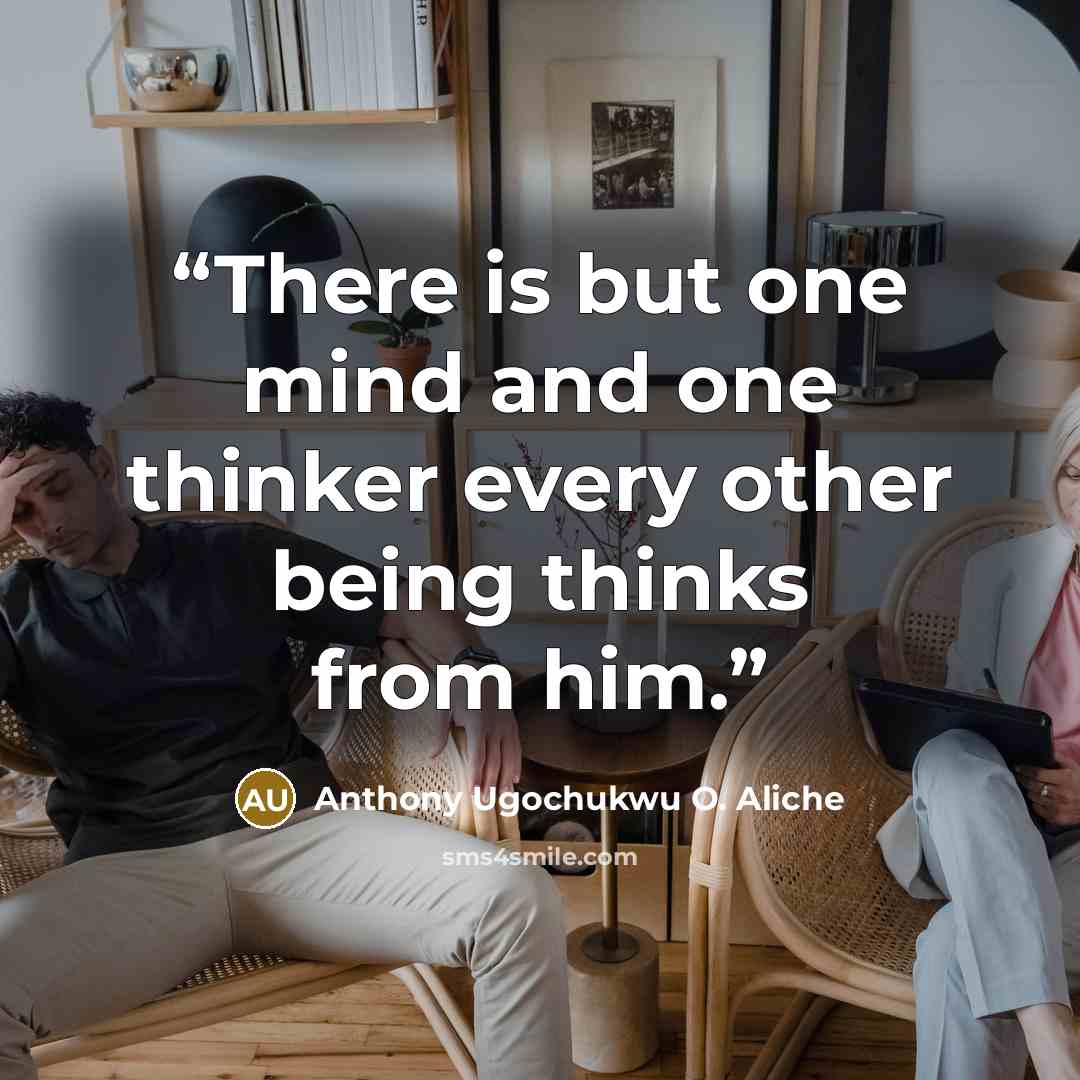 “There is but one mind and one thinker every other being thinks from him.” quote by Anthony Ugochukwu O. Aliche