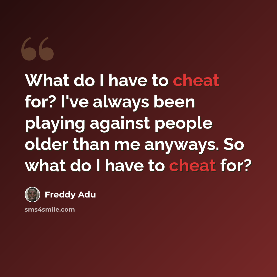 “What do I have to cheat for? I've always been playing against people older than me anyways. So what do I have to cheat for?” quote by Freddy Adu