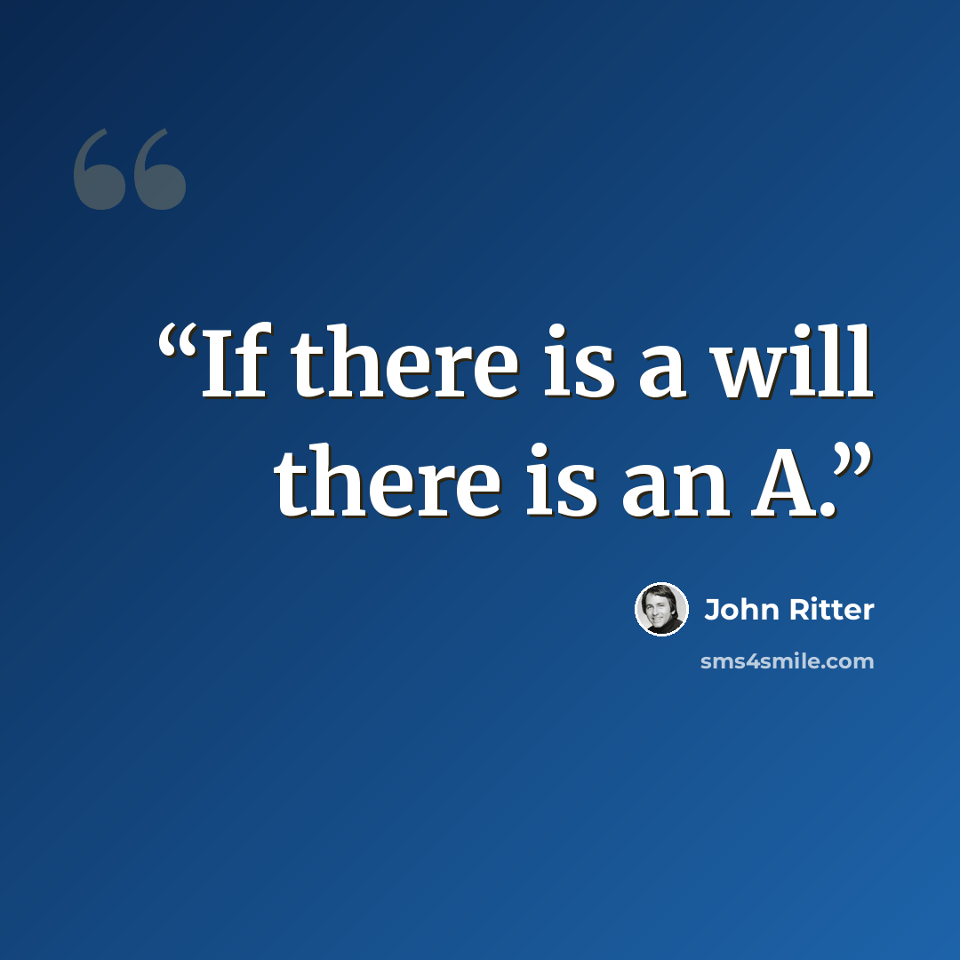 “If there is a will there is an A.” quote by John Ritter