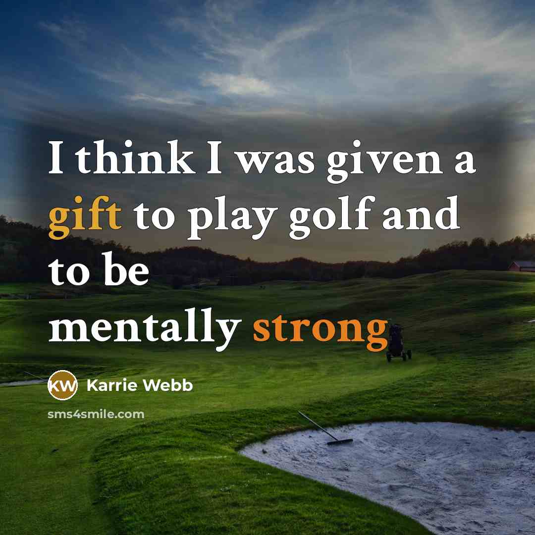“I think I was given a gift to play golf and to be mentally strong” quote by Karrie Webb