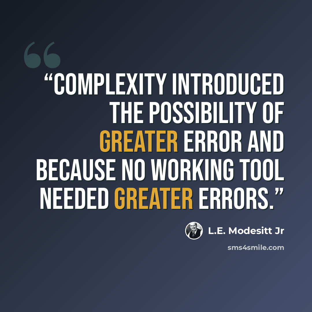 “complexity introduced the possibility of greater error and because no working tool needed greater errors.” quote by L.E. Modesitt Jr